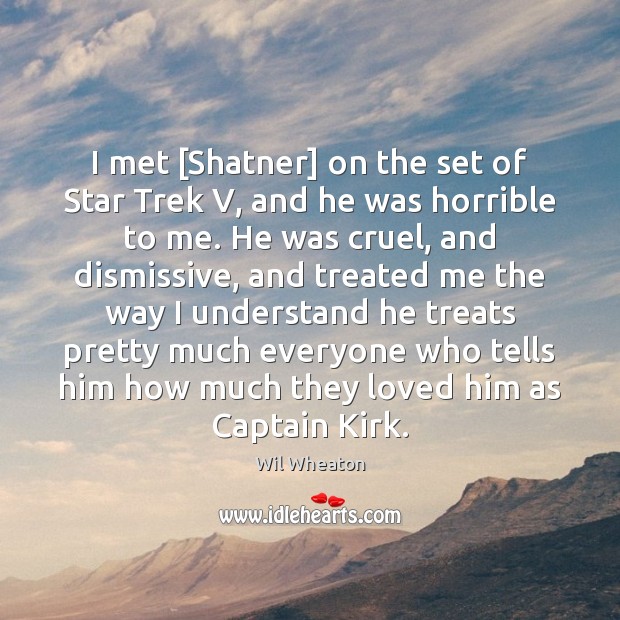 I met [Shatner] on the set of Star Trek V, and he Wil Wheaton Picture Quote
