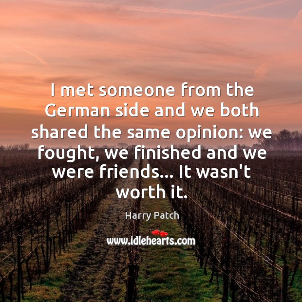I met someone from the German side and we both shared the Harry Patch Picture Quote