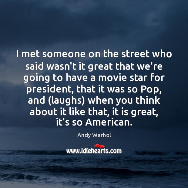I met someone on the street who said wasn’t it great that Andy Warhol Picture Quote