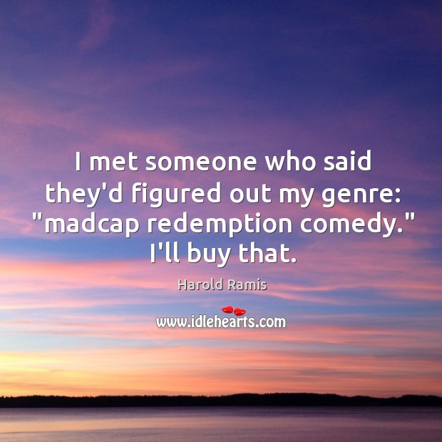 I met someone who said they’d figured out my genre: “madcap redemption Image