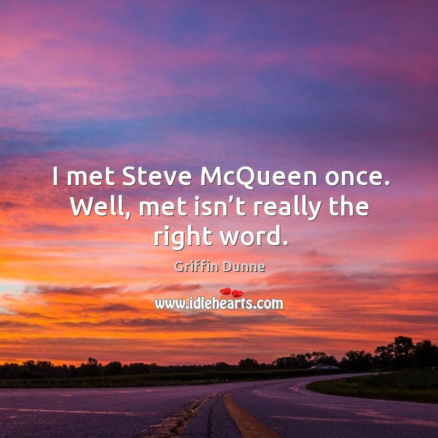 I met steve mcqueen once. Well, met isn’t really the right word. Griffin Dunne Picture Quote