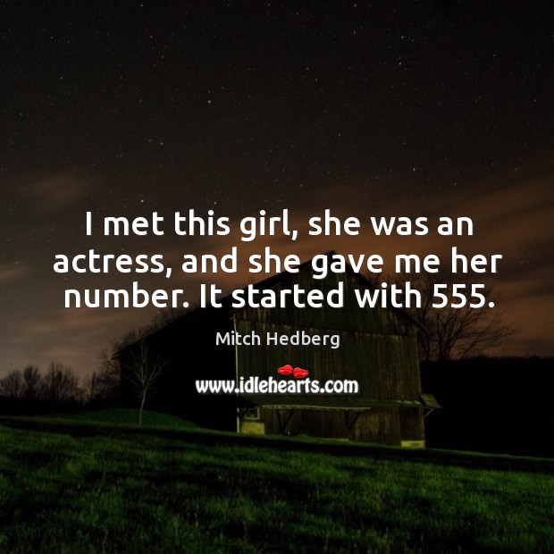 I met this girl, she was an actress, and she gave me her number. It started with 555. Mitch Hedberg Picture Quote