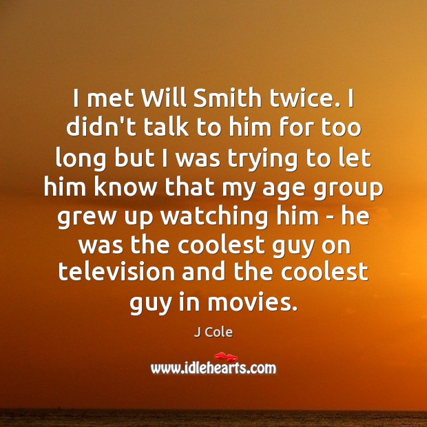 I met Will Smith twice. I didn’t talk to him for too Image