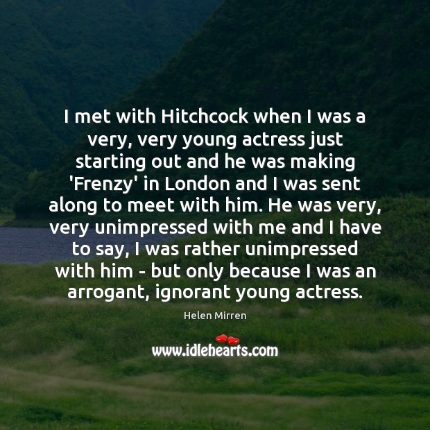 I met with Hitchcock when I was a very, very young actress Helen Mirren Picture Quote