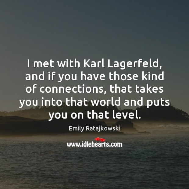 I met with Karl Lagerfeld, and if you have those kind of Image