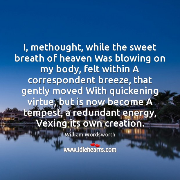 I, methought, while the sweet breath of heaven Was blowing on my Image