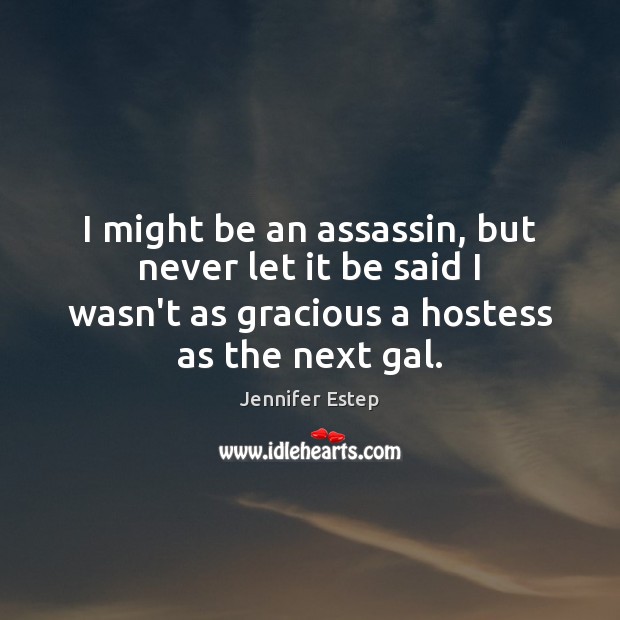 I might be an assassin, but never let it be said I Jennifer Estep Picture Quote