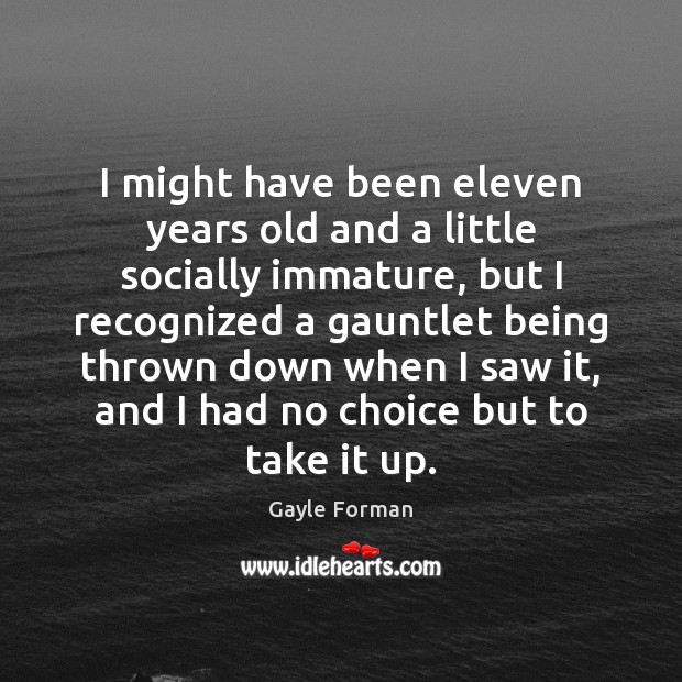 I might have been eleven years old and a little socially immature, Gayle Forman Picture Quote