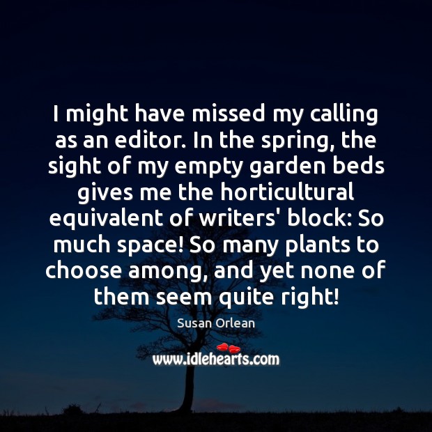 I might have missed my calling as an editor. In the spring, Susan Orlean Picture Quote