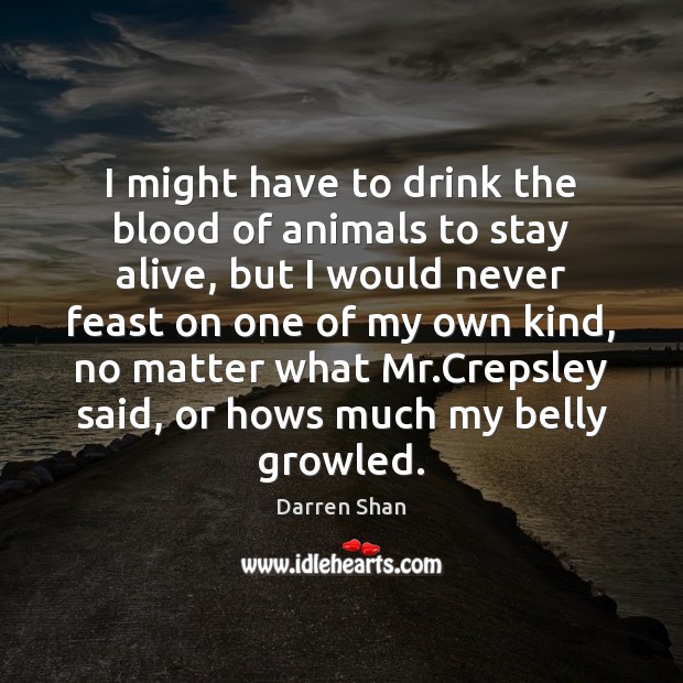 I might have to drink the blood of animals to stay alive, Darren Shan Picture Quote