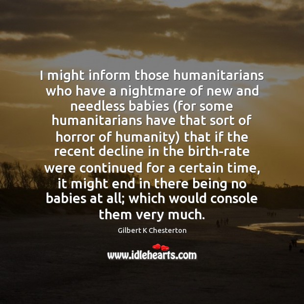 I might inform those humanitarians who have a nightmare of new and Gilbert K Chesterton Picture Quote