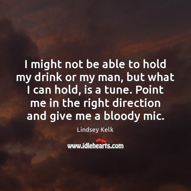 I might not be able to hold my drink or my man, Lindsey Kelk Picture Quote