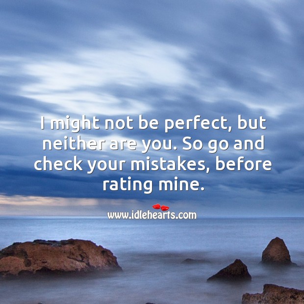 I might not be perfect, but neither are you. Image