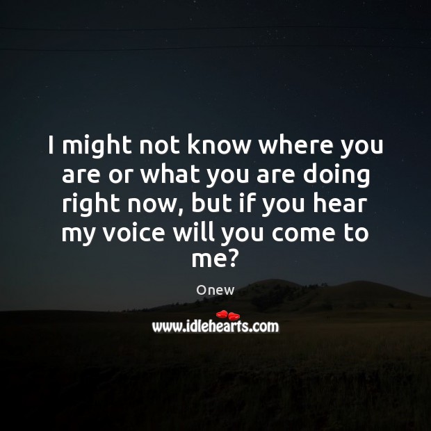 I might not know where you are or what you are doing Image