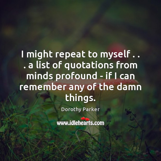 I might repeat to myself . . . a list of quotations from minds profound Image