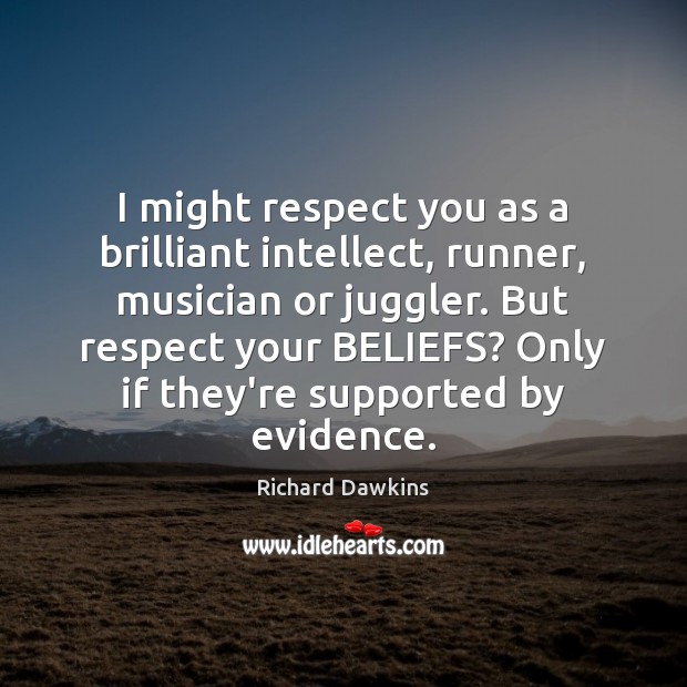I might respect you as a brilliant intellect, runner, musician or juggler. Richard Dawkins Picture Quote