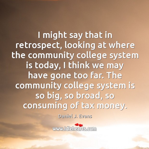 I might say that in retrospect, looking at where the community college system is today Image
