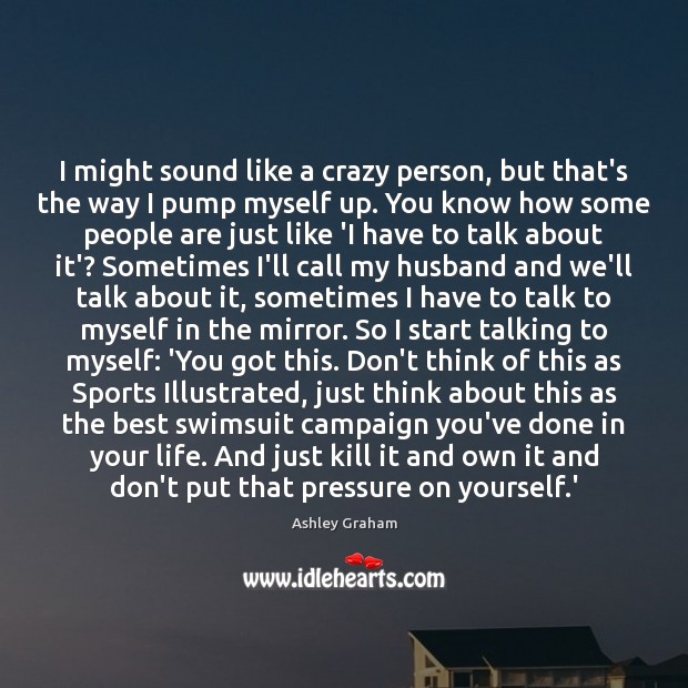 I might sound like a crazy person, but that’s the way I Image