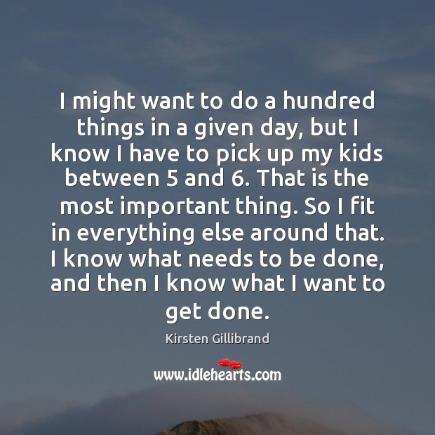 I might want to do a hundred things in a given day, Kirsten Gillibrand Picture Quote