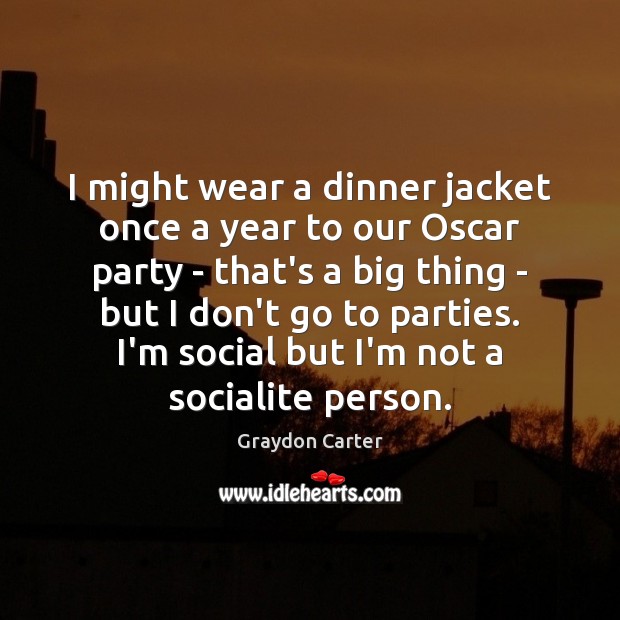 I might wear a dinner jacket once a year to our Oscar Graydon Carter Picture Quote