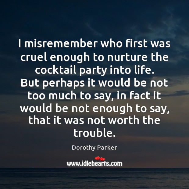 I misremember who first was cruel enough to nurture the cocktail party Dorothy Parker Picture Quote