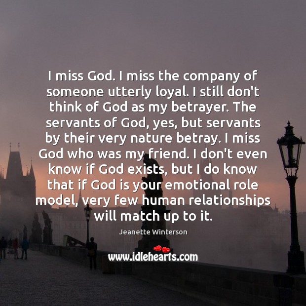 I miss God. I miss the company of someone utterly loyal. I Jeanette Winterson Picture Quote