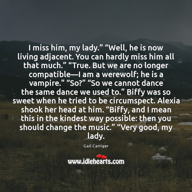 I miss him, my lady.” “Well, he is now living adjacent. You Gail Carriger Picture Quote