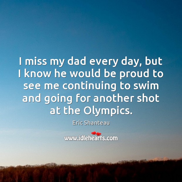 I miss my dad every day, but I know he would be Proud Quotes Image