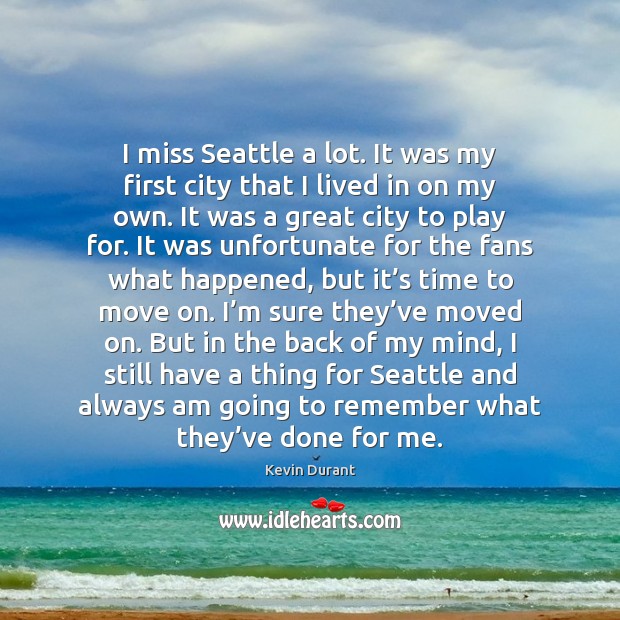 I miss Seattle a lot. It was my first city that I Kevin Durant Picture Quote