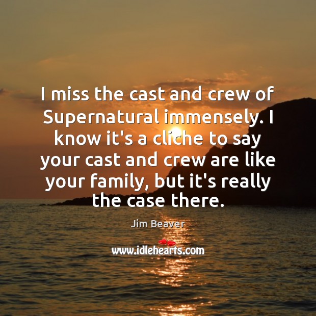I miss the cast and crew of Supernatural immensely. I know it’s Jim Beaver Picture Quote