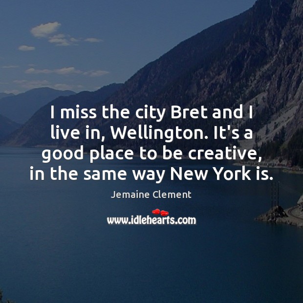 I miss the city Bret and I live in, Wellington. It’s a Jemaine Clement Picture Quote
