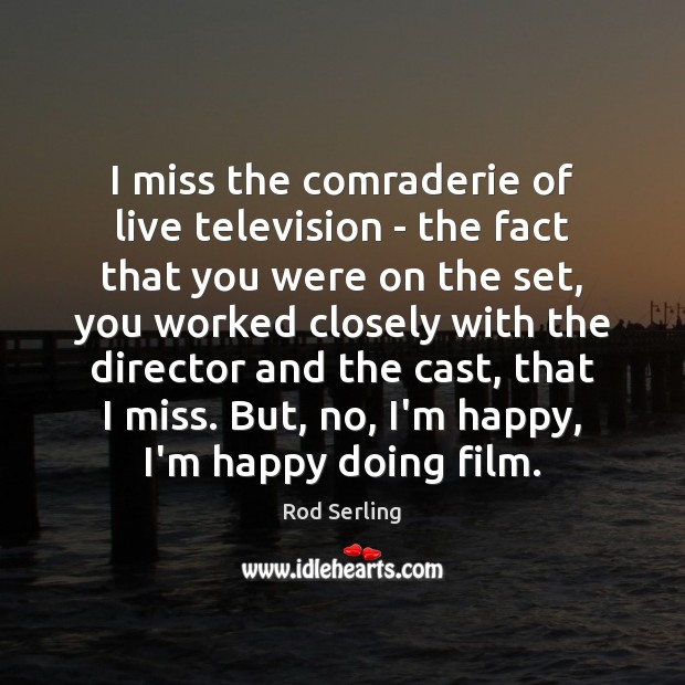 I miss the comraderie of live television – the fact that you Rod Serling Picture Quote