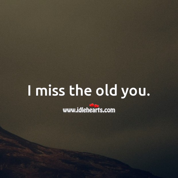 I miss the old you. Miss You Quotes Image