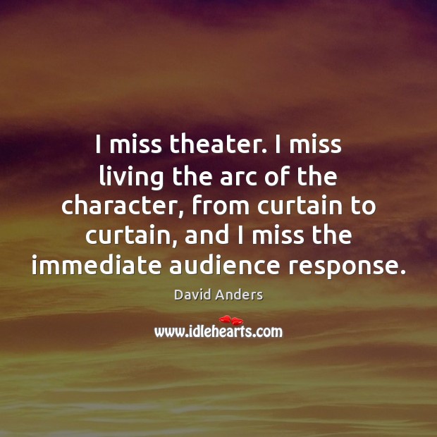I miss theater. I miss living the arc of the character, from David Anders Picture Quote
