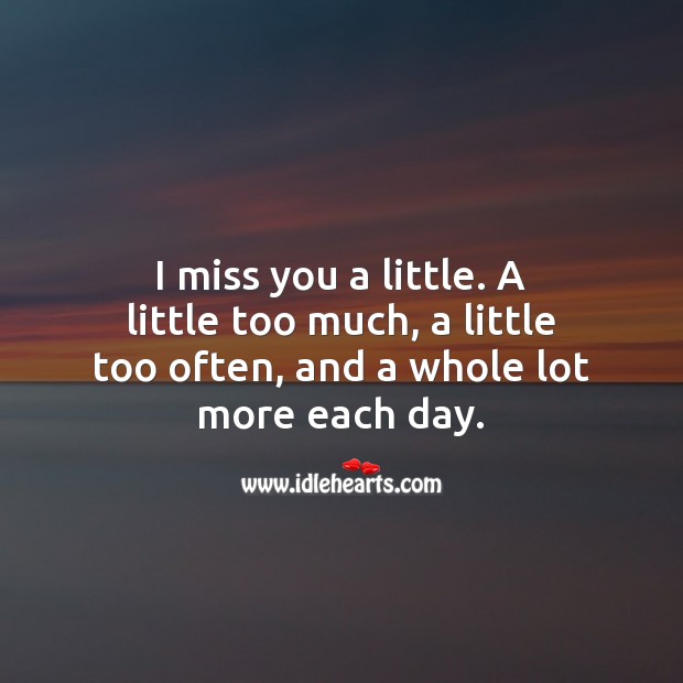 I miss you a little. A little too much, a little too often Miss You Quotes Image