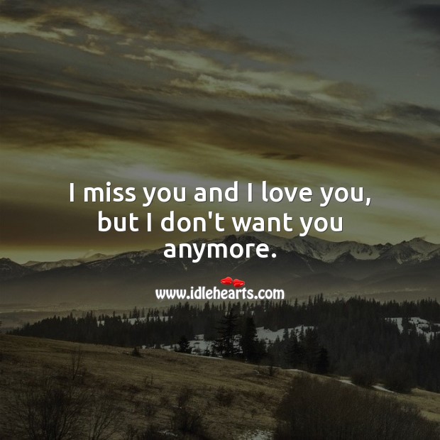 I miss you and I love you, but I don’t want you anymore. I Love You Quotes Image