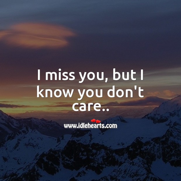 I miss you, but I know you don’t care.. Miss You Quotes Image