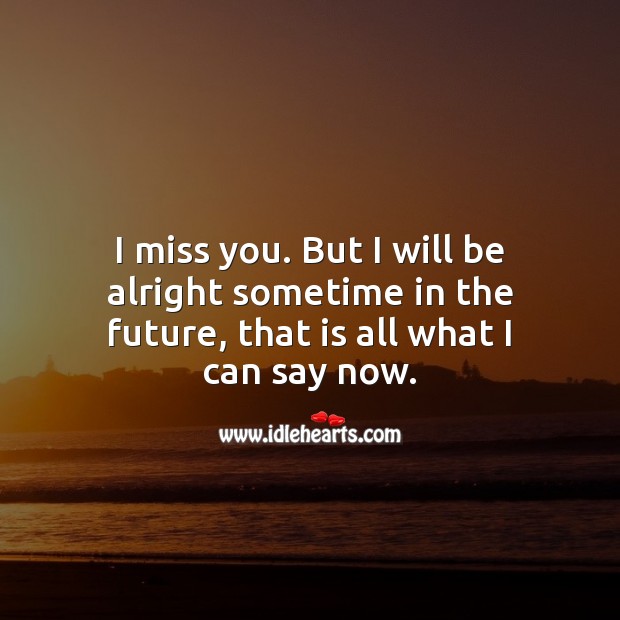 I miss you. But I will be alright sometime in the future. Heart Touching Love Quotes Image