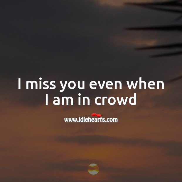I miss you even when I am in crowd Miss You Quotes Image