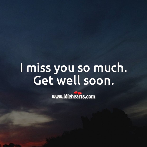 I miss you so much. Get well soon. Get Well Soon Quotes Image