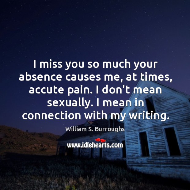 I miss you so much your absence causes me, at times, accute Miss You So Much Quotes Image