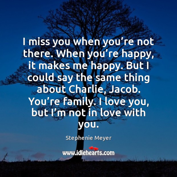 I miss you when you’re not there. When you’re happy, I Love You Quotes Image