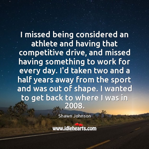 I missed being considered an athlete and having that competitive drive, and Shawn Johnson Picture Quote