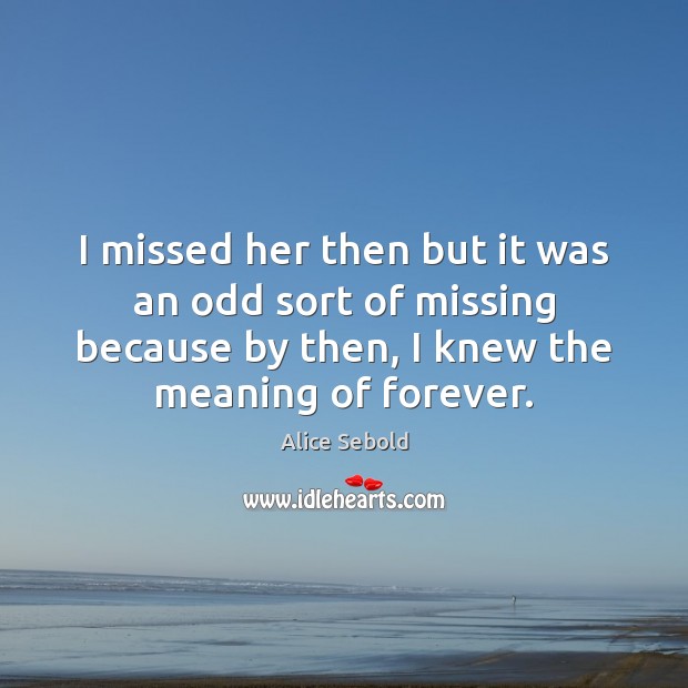 I missed her then but it was an odd sort of missing Alice Sebold Picture Quote