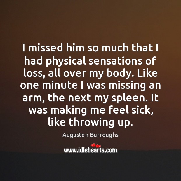 I missed him so much that I had physical sensations of loss, Augusten Burroughs Picture Quote
