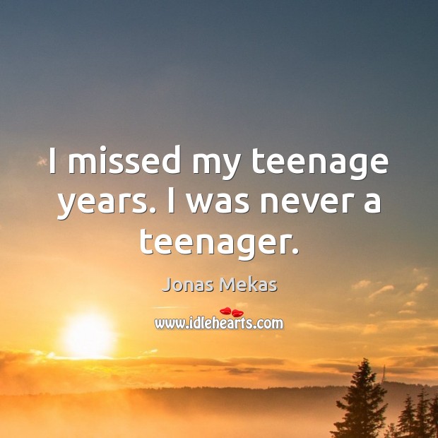 I missed my teenage years. I was never a teenager. Jonas Mekas Picture Quote