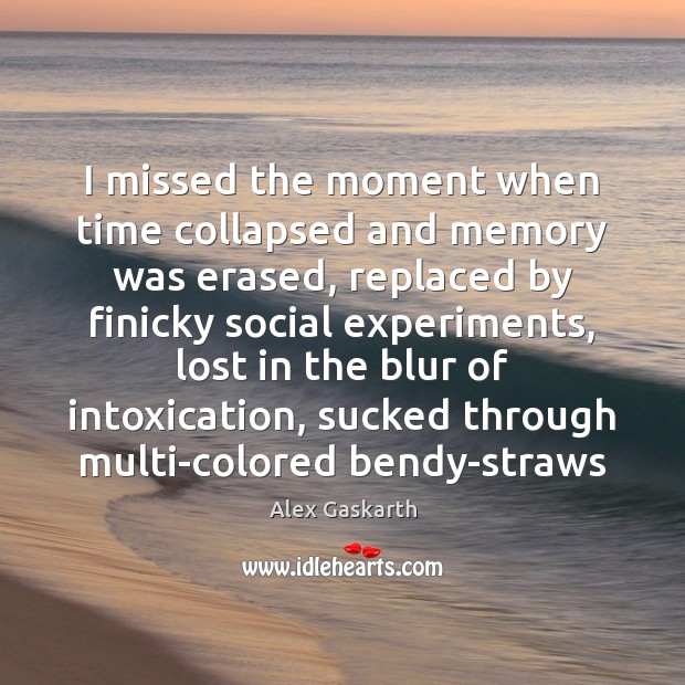 I missed the moment when time collapsed and memory was erased, replaced Alex Gaskarth Picture Quote