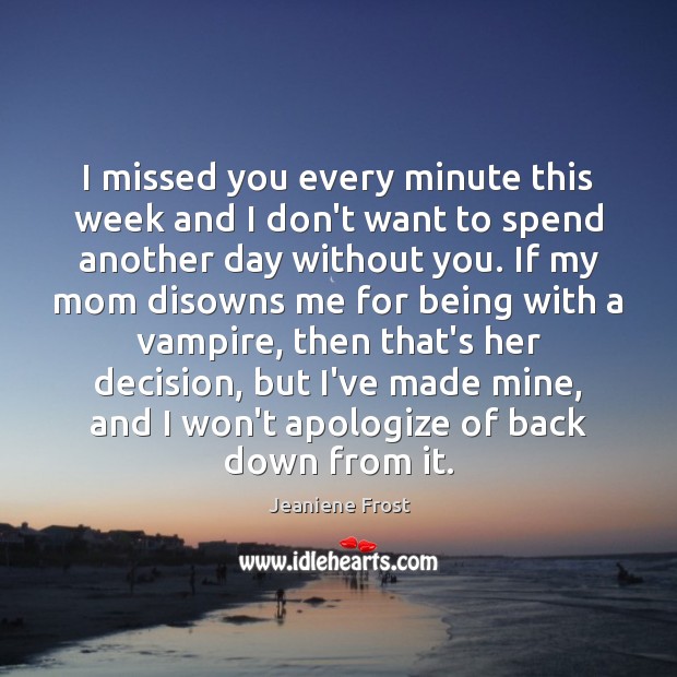 I missed you every minute this week and I don’t want to Jeaniene Frost Picture Quote