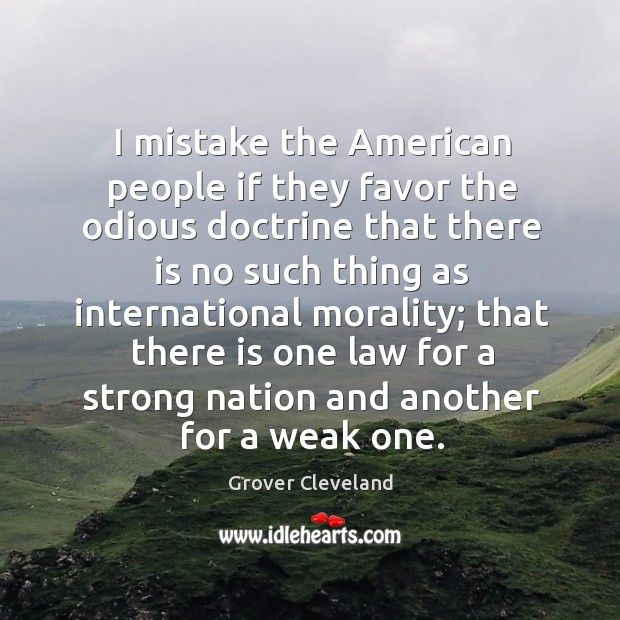 I mistake the American people if they favor the odious doctrine that Grover Cleveland Picture Quote