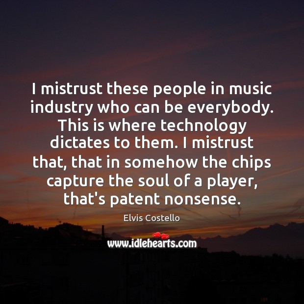 I mistrust these people in music industry who can be everybody. This Elvis Costello Picture Quote